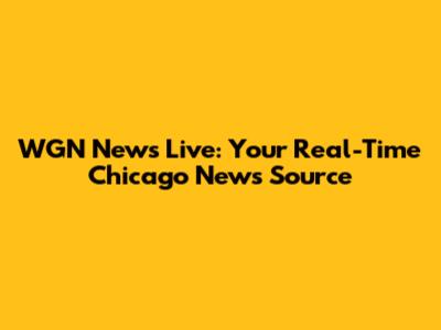WGN News Live: Your Real-Time Chicago News Source