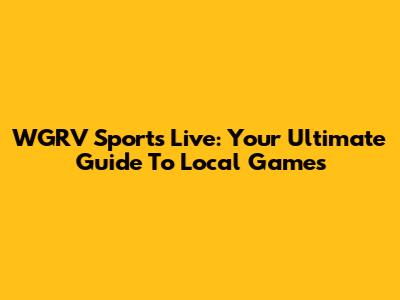 WGRV Sports Live: Your Ultimate Guide To Local Games