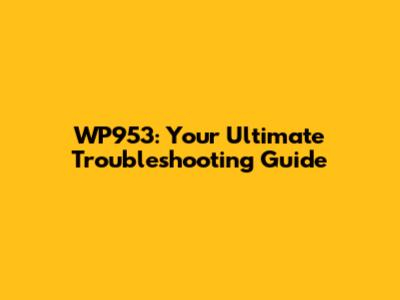 WP953: Your Ultimate Troubleshooting Guide