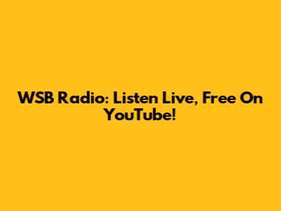 WSB Radio: Listen Live, Free On YouTube!