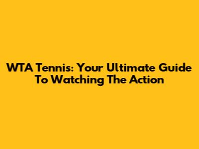 WTA Tennis: Your Ultimate Guide To Watching The Action