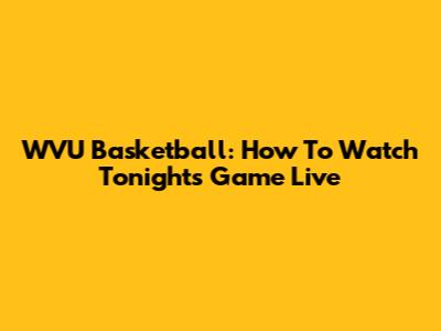 WVU Basketball: How To Watch Tonight's Game Live