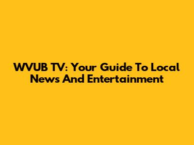 WVUB TV: Your Guide To Local News And Entertainment