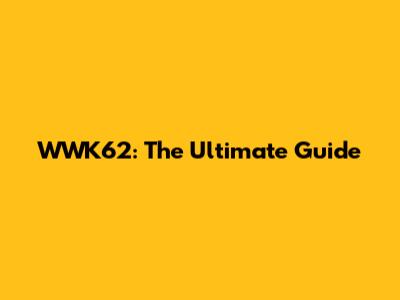 WWK62: The Ultimate Guide
