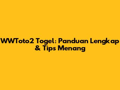 WWToto2 Togel: Panduan Lengkap & Tips Menang