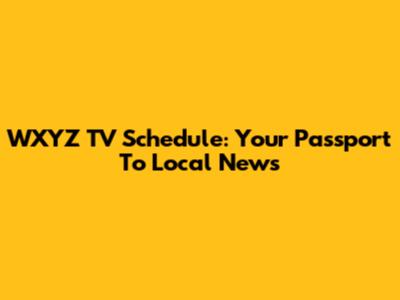 WXYZ TV Schedule: Your Passport To Local News