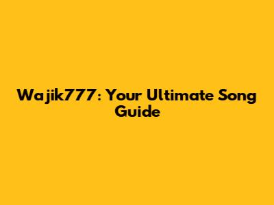 Wajik777: Your Ultimate Song Guide