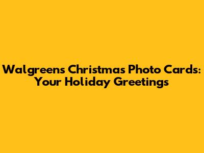 Walgreens Christmas Photo Cards: Your Holiday Greetings