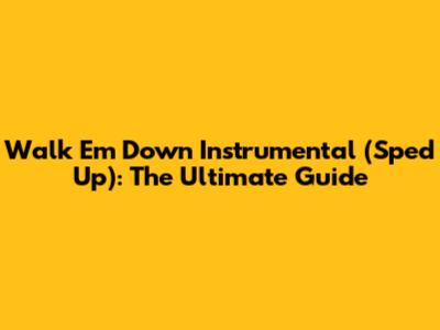 Walk Em Down Instrumental (Sped Up): The Ultimate Guide