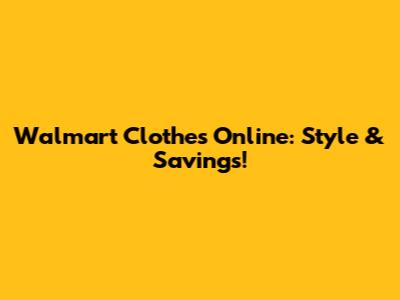 Walmart Clothes Online: Style & Savings!