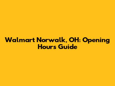 Walmart Norwalk, OH: Opening Hours Guide