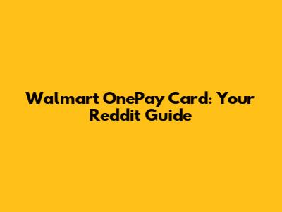 Walmart OnePay Card: Your Reddit Guide