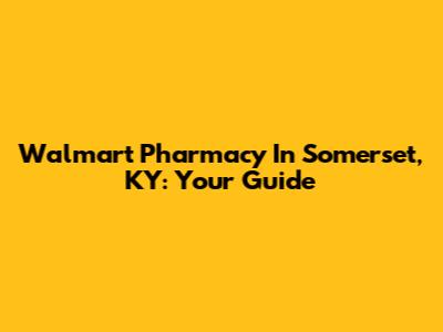 Walmart Pharmacy In Somerset, KY: Your Guide