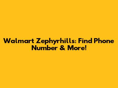 Walmart Zephyrhills: Find Phone Number & More!