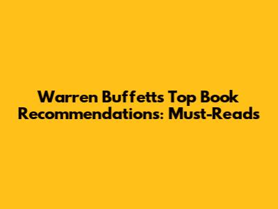 Warren Buffett's Top Book Recommendations: Must-Reads