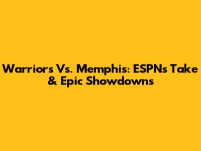 Warriors Vs. Memphis: ESPN's Take & Epic Showdowns