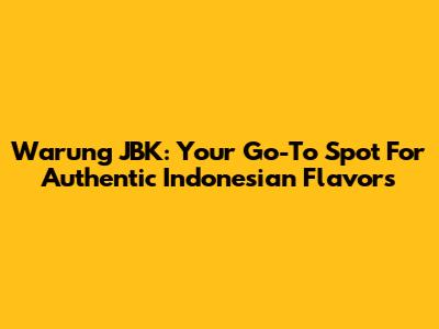 Warung JBK: Your Go-To Spot For Authentic Indonesian Flavors