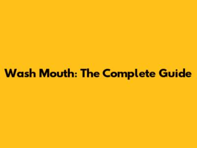 Wash Mouth: The Complete Guide