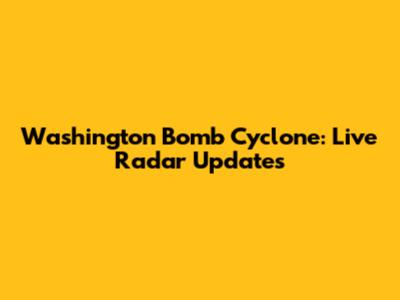 Washington Bomb Cyclone: Live Radar Updates