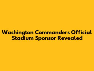 Washington Commanders' Official Stadium Sponsor Revealed
