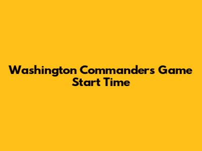 Washington Commanders Game Start Time