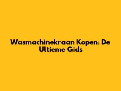 Wasmachinekraan Kopen: De Ultieme Gids