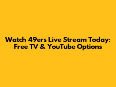 Watch 49ers Live Stream Today: Free TV & YouTube Options