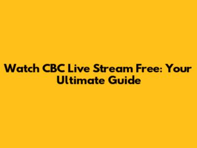 Watch CBC Live Stream Free: Your Ultimate Guide