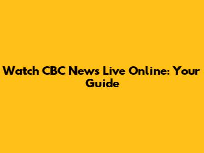 Watch CBC News Live Online: Your Guide