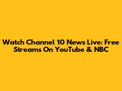 Watch Channel 10 News Live: Free Streams On YouTube & NBC