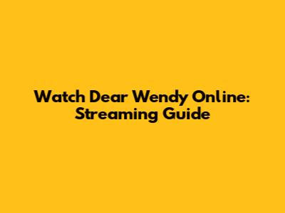 Watch Dear Wendy Online: Streaming Guide