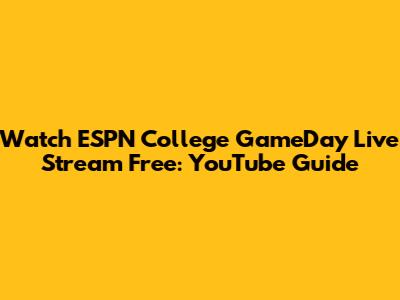 Watch ESPN College GameDay Live Stream Free: YouTube Guide