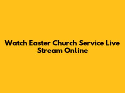 Watch Easter Church Service Live Stream Online