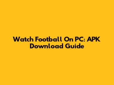 Watch Football On PC: APK Download Guide