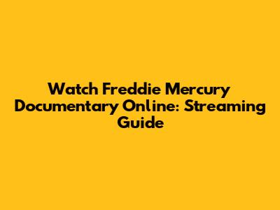 Watch Freddie Mercury Documentary Online: Streaming Guide