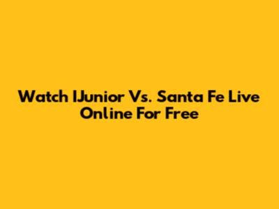 Watch IJunior Vs. Santa Fe Live Online For Free