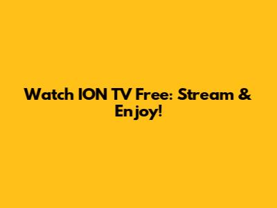 Watch ION TV Free: Stream & Enjoy!