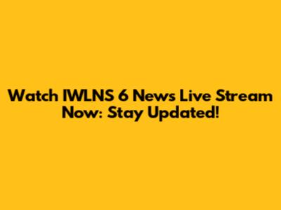 Watch IWLNS 6 News Live Stream Now: Stay Updated!