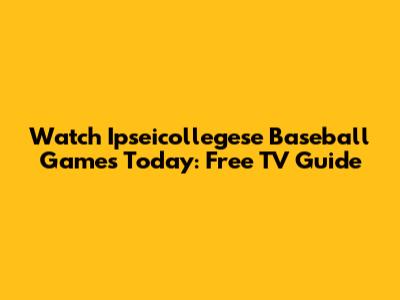 Watch Ipseicollegese Baseball Games Today: Free TV Guide