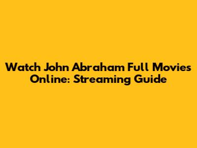 Watch John Abraham Full Movies Online: Streaming Guide