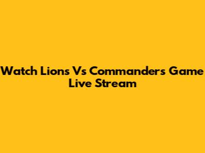 Watch Lions Vs Commanders Game Live Stream