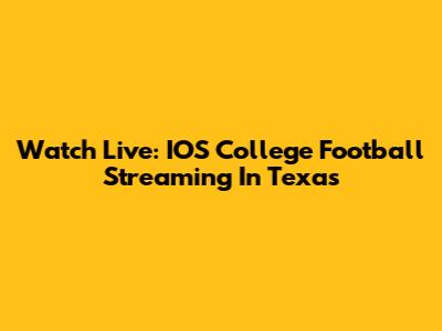 Watch Live: IOS College Football Streaming In Texas