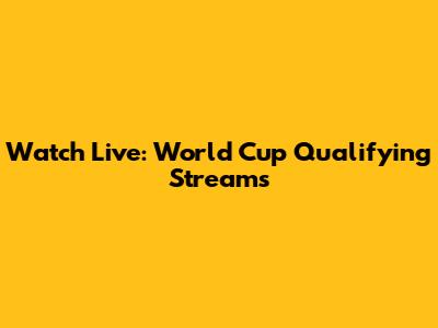 Watch Live: World Cup Qualifying Streams