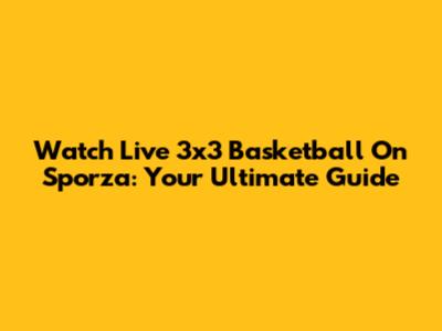 Watch Live 3x3 Basketball On Sporza: Your Ultimate Guide