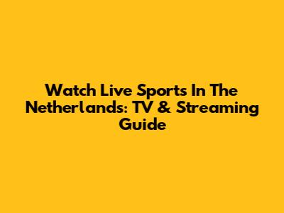 Watch Live Sports In The Netherlands: TV & Streaming Guide
