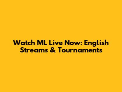 Watch ML Live Now: English Streams & Tournaments