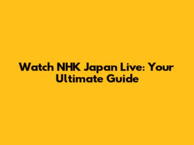 Watch NHK Japan Live: Your Ultimate Guide