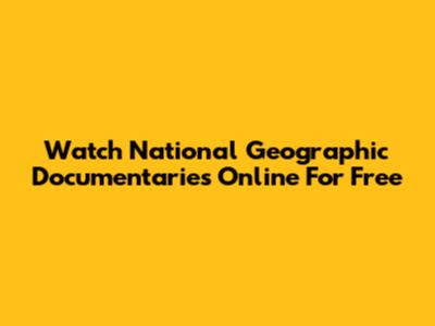 Watch National Geographic Documentaries Online For Free