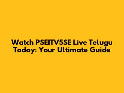Watch PSEITV5SE Live Telugu Today: Your Ultimate Guide