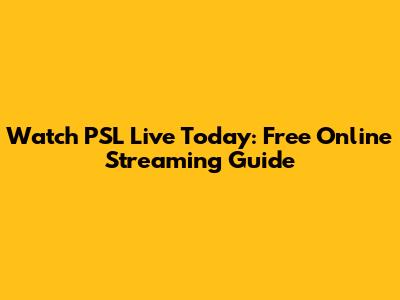 Watch PSL Live Today: Free Online Streaming Guide